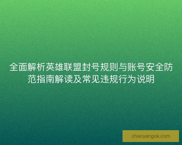 全面解析英雄联盟封号规则与账号安全防范指南解读及常见违规行为说明